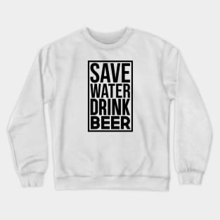 Save Water Drink Beer Crewneck Sweatshirt